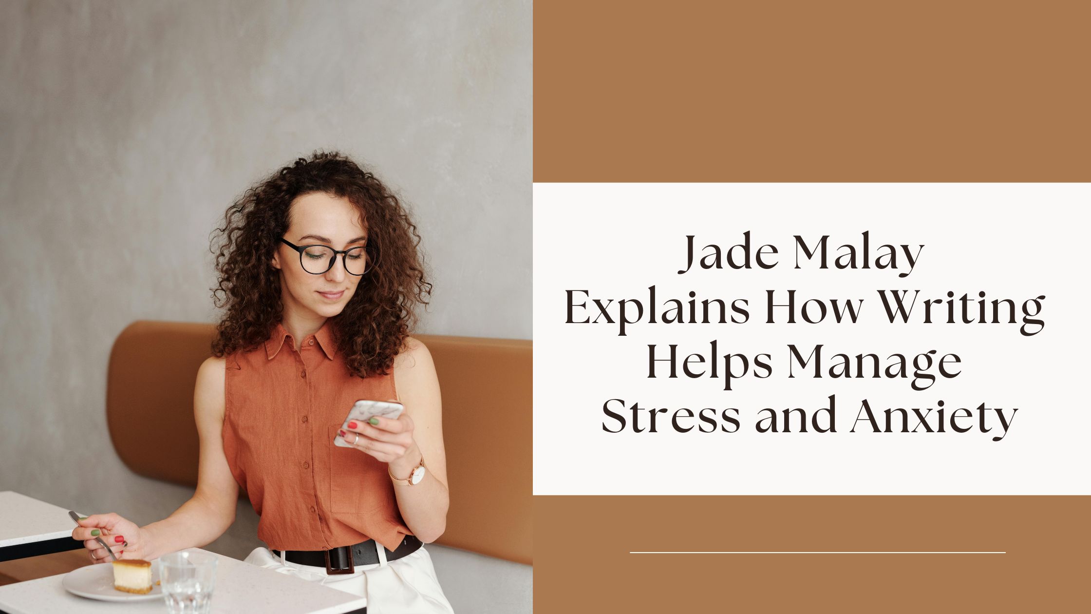 Jade Malay Explains How Writing Helps Manage Stress and Anxiety