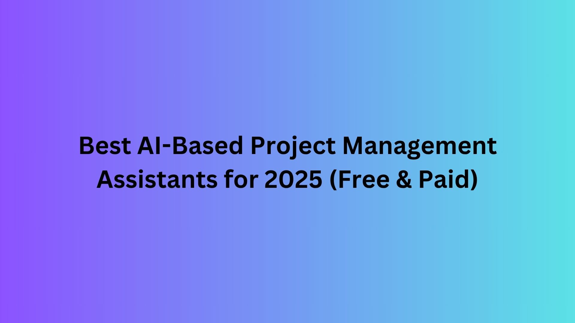 Best AI-Based Project Management Assistants for 2025 (Free & Paid)